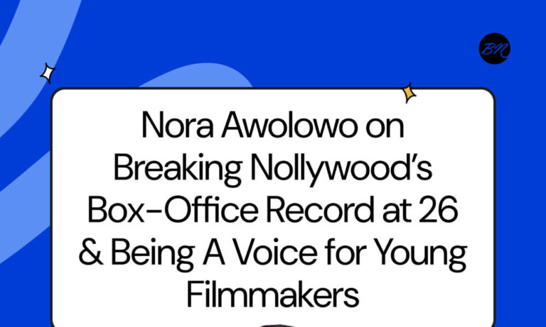 Nora Awolowo on Breaking Nollywood’s Box-Office Record at 26 & Being A Voice for Young Filmmakers
